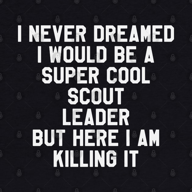 Never Dreamed I Would Be A Super Cool Scout Leader by ahmed4411